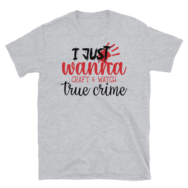 I Just Wanna Craft and Watch True Crime Short-Sleeve Unisex T-Shirt