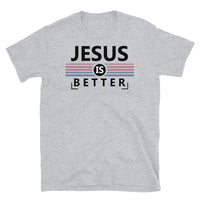 Jesus is Better Short-Sleeve Unisex T-Shirt