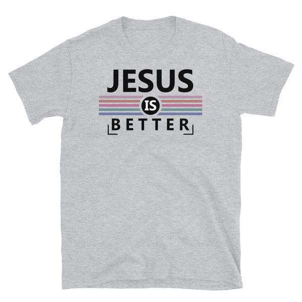 Jesus is Better Short-Sleeve Unisex T-Shirt