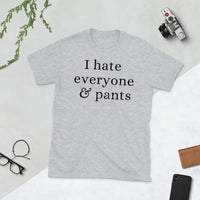 I Hate Everyone & Pants Short-Sleeve Unisex T-Shirt