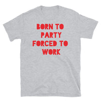 Born to Party Forced to Work Short-Sleeve Unisex T-Shirt