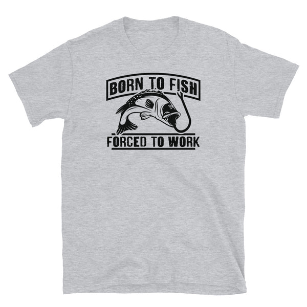 Born to Fish Forced to Work Short-Sleeve Unisex T-Shirt