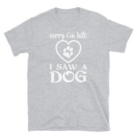 Sorry I'm Late I Saw a Dog Short-Sleeve Unisex T-Shirt