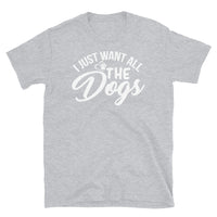 I Just Want All the Dogs Short-Sleeve Unisex T-Shirt