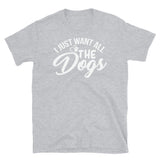 I Just Want All the Dogs Short-Sleeve Unisex T-Shirt