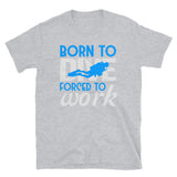 Born to Dive Forced to Work Short-Sleeve Unisex T-Shirt