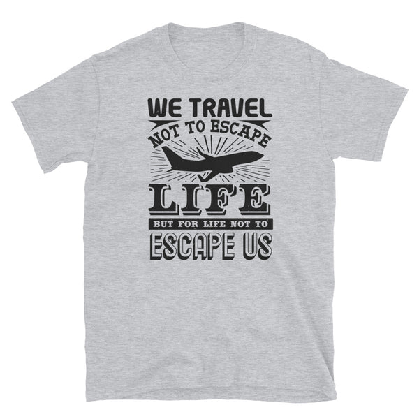 We Travel Not to Escape Short-Sleeve Unisex T-Shirt