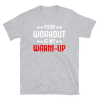 Your Workout is My Warm-Up Short-Sleeve Unisex T-Shirt