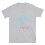 But is it Art? Short-Sleeve Unisex T-Shirt