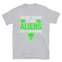 I'm Not Saying it Was Aliens Short-Sleeve Unisex T-Shirt