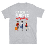 Catch Flights Not Feelings 6 Short-Sleeve Unisex T-Shirt