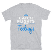 Catch Flights Not Feelings 16 Short-Sleeve Unisex T-Shirt