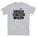 Not All Those Who Wander Are Lost Short-Sleeve Unisex T-Shirt