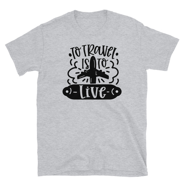 To Travel is to Live Short-Sleeve Unisex T-Shirt