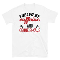 Fueled by Caffeine and Crime Shows Short-Sleeve Unisex T-Shirt