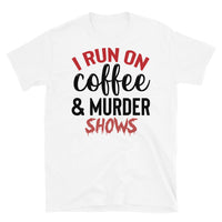 I Run on Coffee and Murder Shows Short-Sleeve Unisex T-Shirt