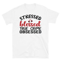 Stressed Blessed True Crime Obsessed Short-Sleeve Unisex T-Shirt