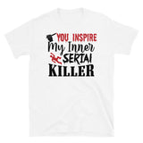 You Inspire My Inner Serial Killer Short-Sleeve Unisex T-Shirt