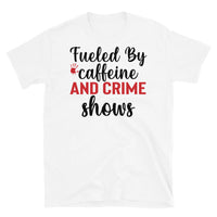 Fueled by Caffeine and Crime Shows (Option 2) Short-Sleeve Unisex T-Shirt