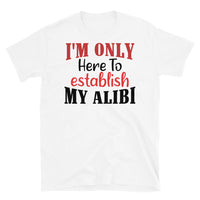 I'm Only Here to Establish My Alibi Short-Sleeve Unisex T-Shirt