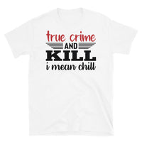 True Crime and Kill (I Mean Chill) Short-Sleeve Unisex T-Shirt