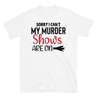 Sorry I Can't My Murder Shows are On Short-Sleeve Unisex T-Shirt