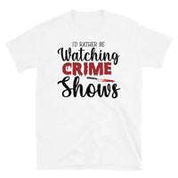 I'd Rather be Watching True Crime Shows Short-Sleeve Unisex T-Shirt