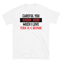 Careful, You Know How Much I Love True Crime Short-Sleeve Unisex T-Shirt