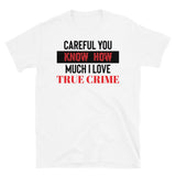 Careful, You Know How Much I Love True Crime Short-Sleeve Unisex T-Shirt