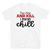 True Crime and Kill I Mean Chill Short-Sleeve Unisex T-Shirt