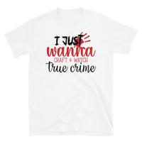 I Just Wanna Craft and Watch True Crime Short-Sleeve Unisex T-Shirt