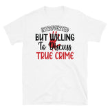 Willing to Discuss True Crime Short-Sleeve Unisex T-Shirt