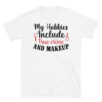 My Hobbies Include True Crime and Makeup Short-Sleeve Unisex T-Shirt