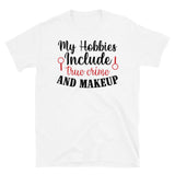 My Hobbies Include True Crime and Makeup Short-Sleeve Unisex T-Shirt