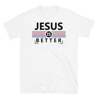 Jesus is Better Short-Sleeve Unisex T-Shirt