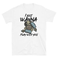 I Just Wanna Play with You Short-Sleeve Unisex T-Shirt