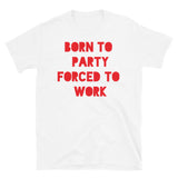 Born to Party Forced to Work Short-Sleeve Unisex T-Shirt