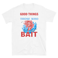 Good Things Come to Those WHo Bait Short-Sleeve Unisex T-Shirt