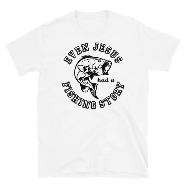 Even Jesus had a Fishing Story Short-Sleeve Unisex T-Shirt