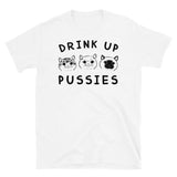 Drink Up Pussies Short-Sleeve Unisex T-Shirt