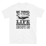 We Travel Not to Escape Short-Sleeve Unisex T-Shirt