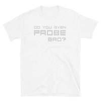 Do You Even Probe Bro? Short-Sleeve Unisex T-Shirt