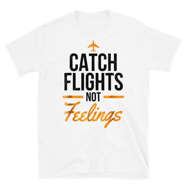 Catch Flights Not Feelings 17 Short-Sleeve Unisex T-Shirt