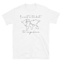 I Want a Ticket to Anywhere Short-Sleeve Unisex T-Shirt