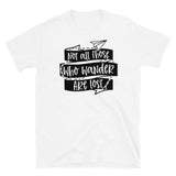 Not All Those Who Wander Are Lost Short-Sleeve Unisex T-Shirt