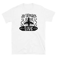 To Travel is to Live Short-Sleeve Unisex T-Shirt