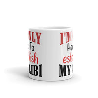 I'm Only Here to Establish My Alibi White glossy mug