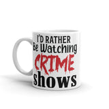 I'd Rather Be Watching Crime Shows White glossy mug