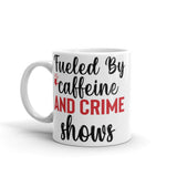 Fueled by Caffeine and Crime Shows White glossy mug