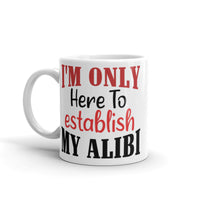 I'm Only Here to Establish My Alibi White glossy mug